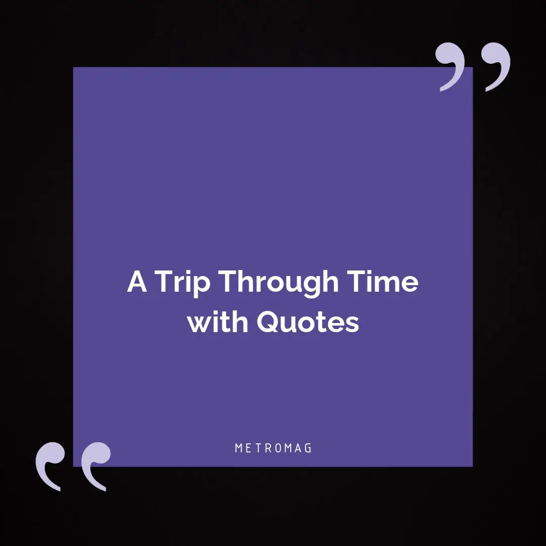 A Trip Through Time with Quotes