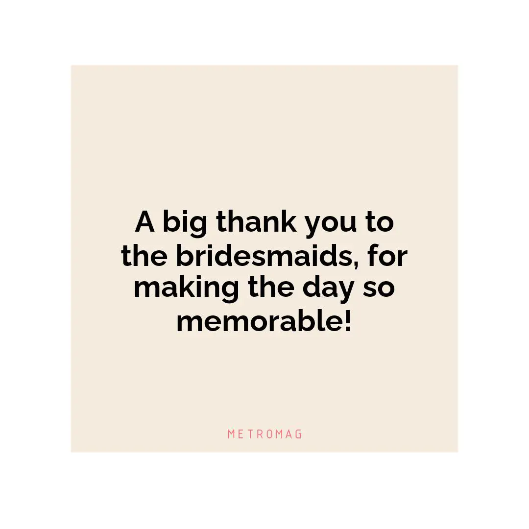 A big thank you to the bridesmaids, for making the day so memorable!