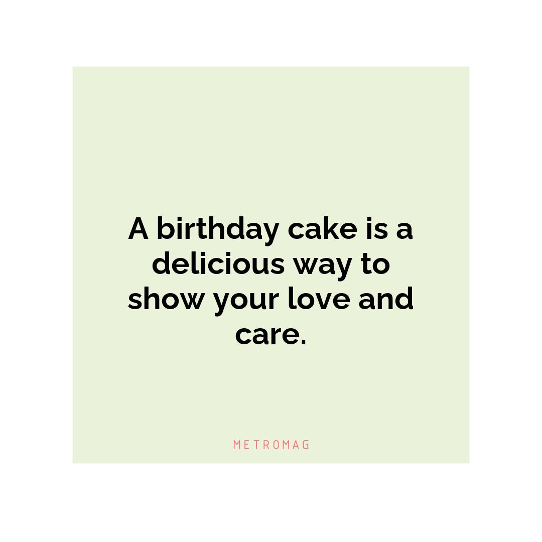 A birthday cake is a delicious way to show your love and care.