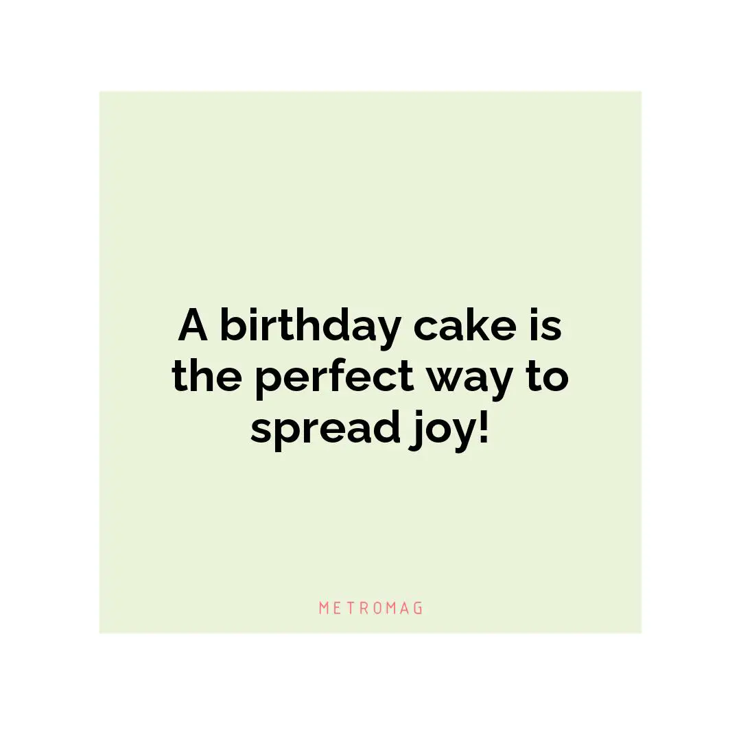 A birthday cake is the perfect way to spread joy!