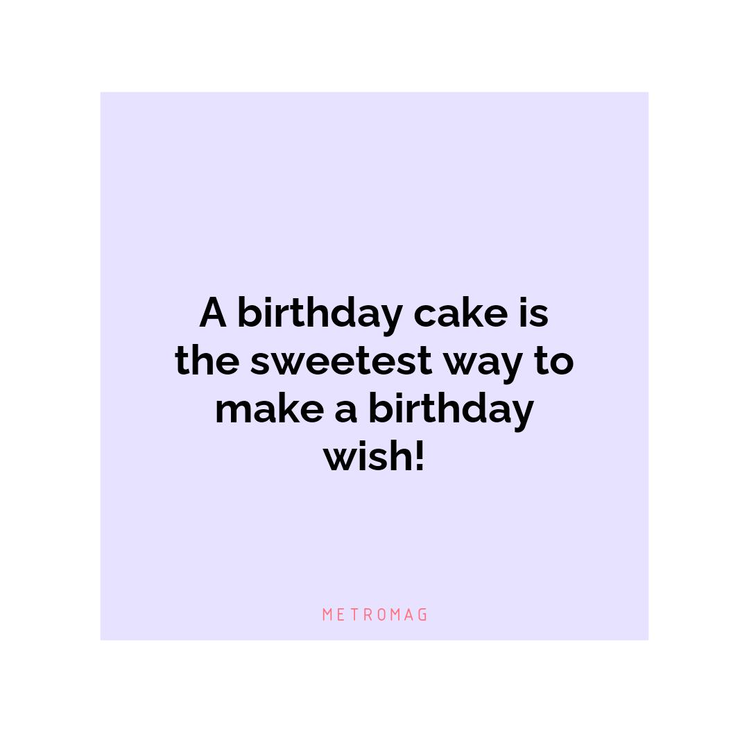A birthday cake is the sweetest way to make a birthday wish!
