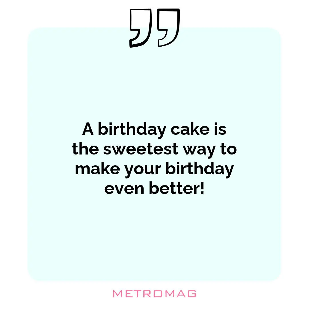 A birthday cake is the sweetest way to make your birthday even better!