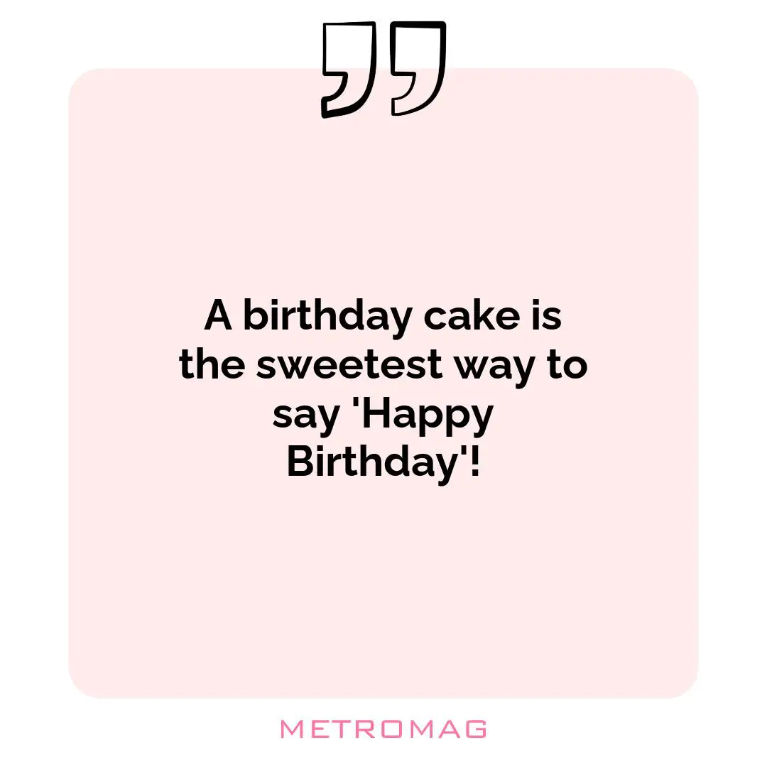 A birthday cake is the sweetest way to say 'Happy Birthday'!