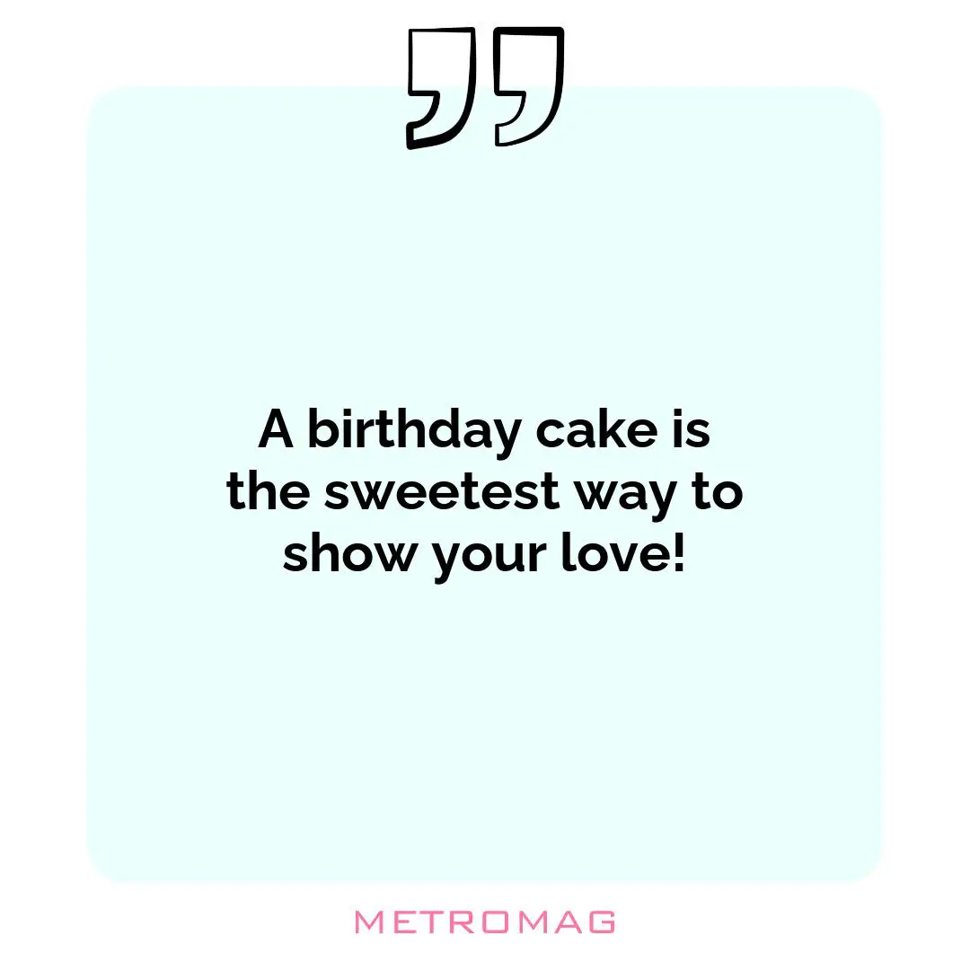 A birthday cake is the sweetest way to show your love!