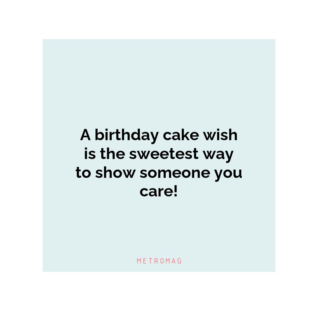 A birthday cake wish is the sweetest way to show someone you care!