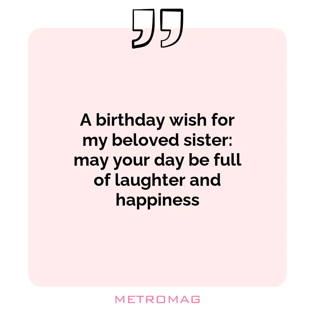 A birthday wish for my beloved sister: may your day be full of laughter and happiness
