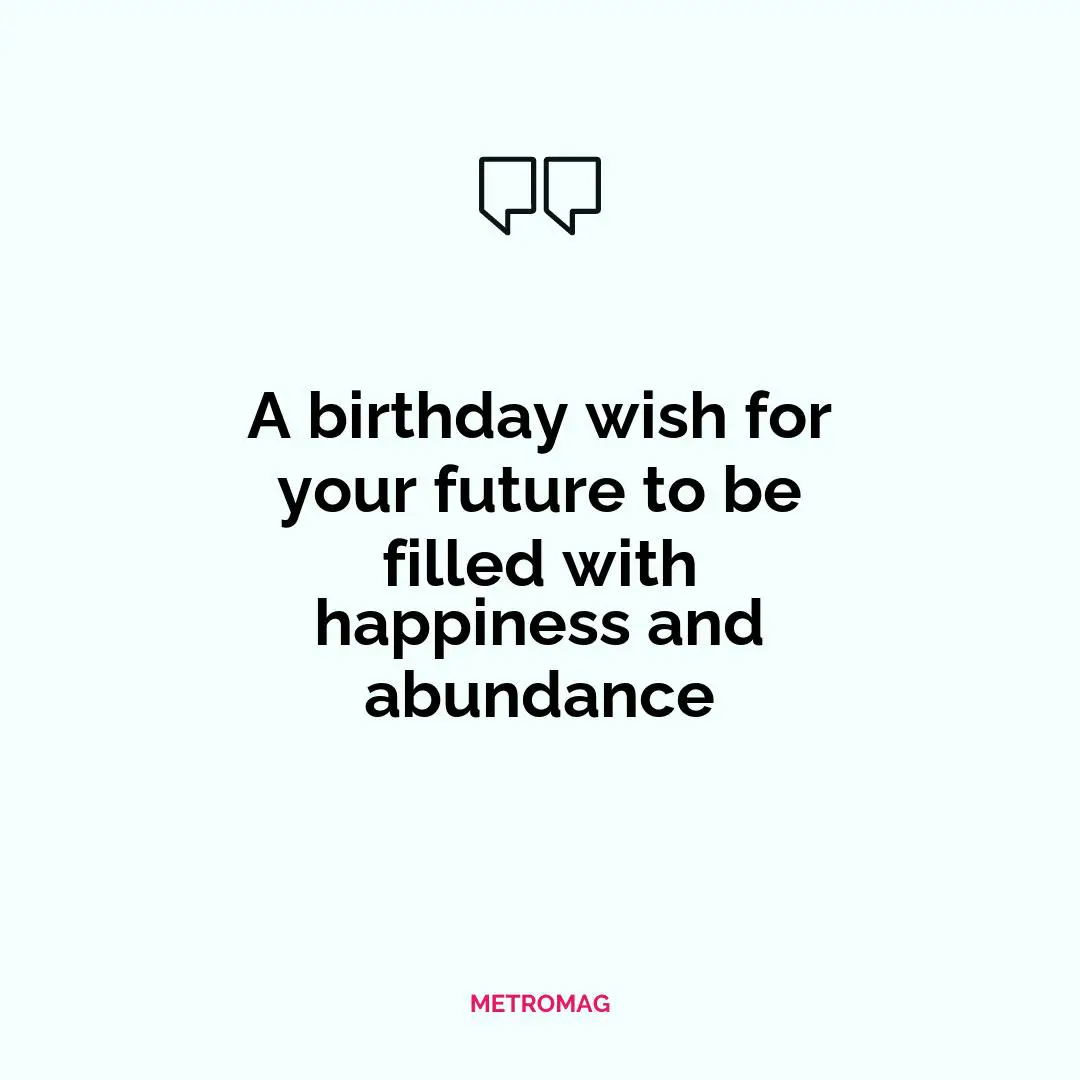 A birthday wish for your future to be filled with happiness and abundance