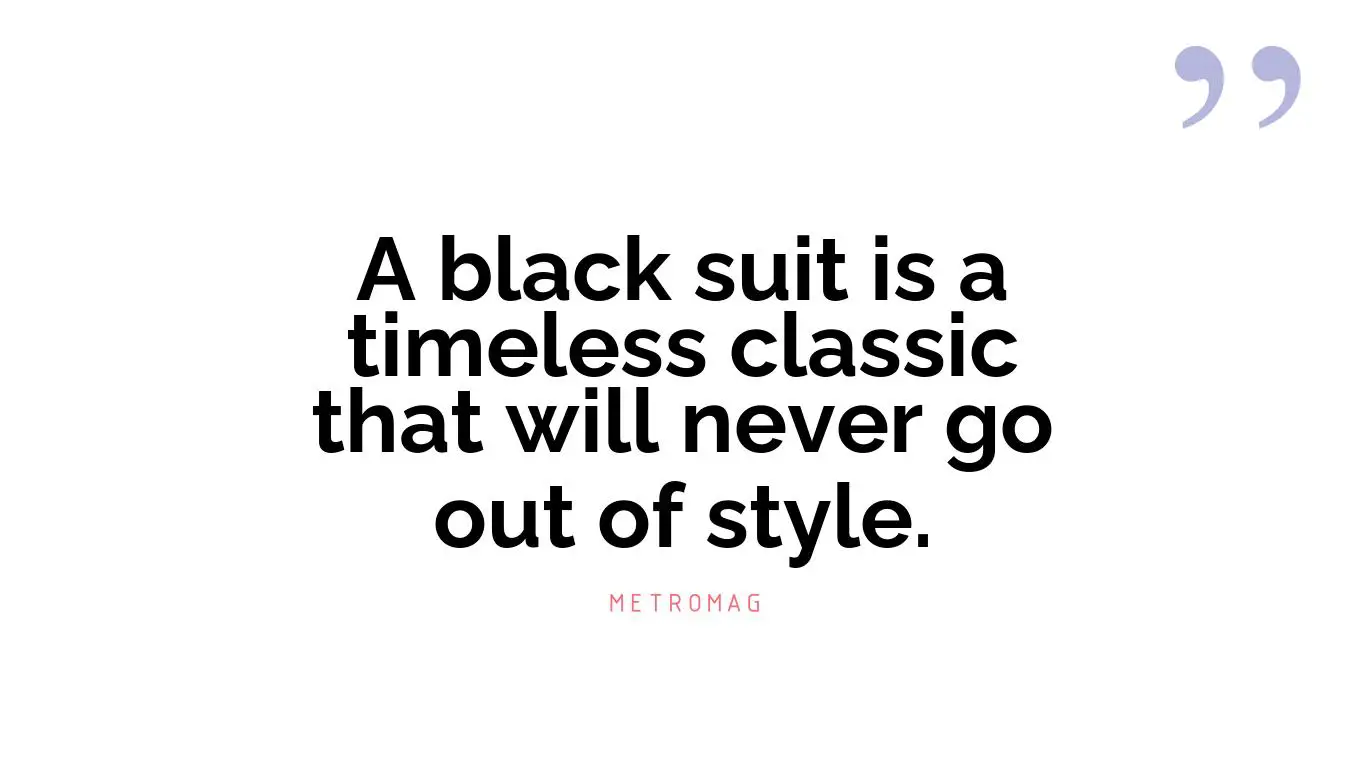 A black suit is a timeless classic that will never go out of style.