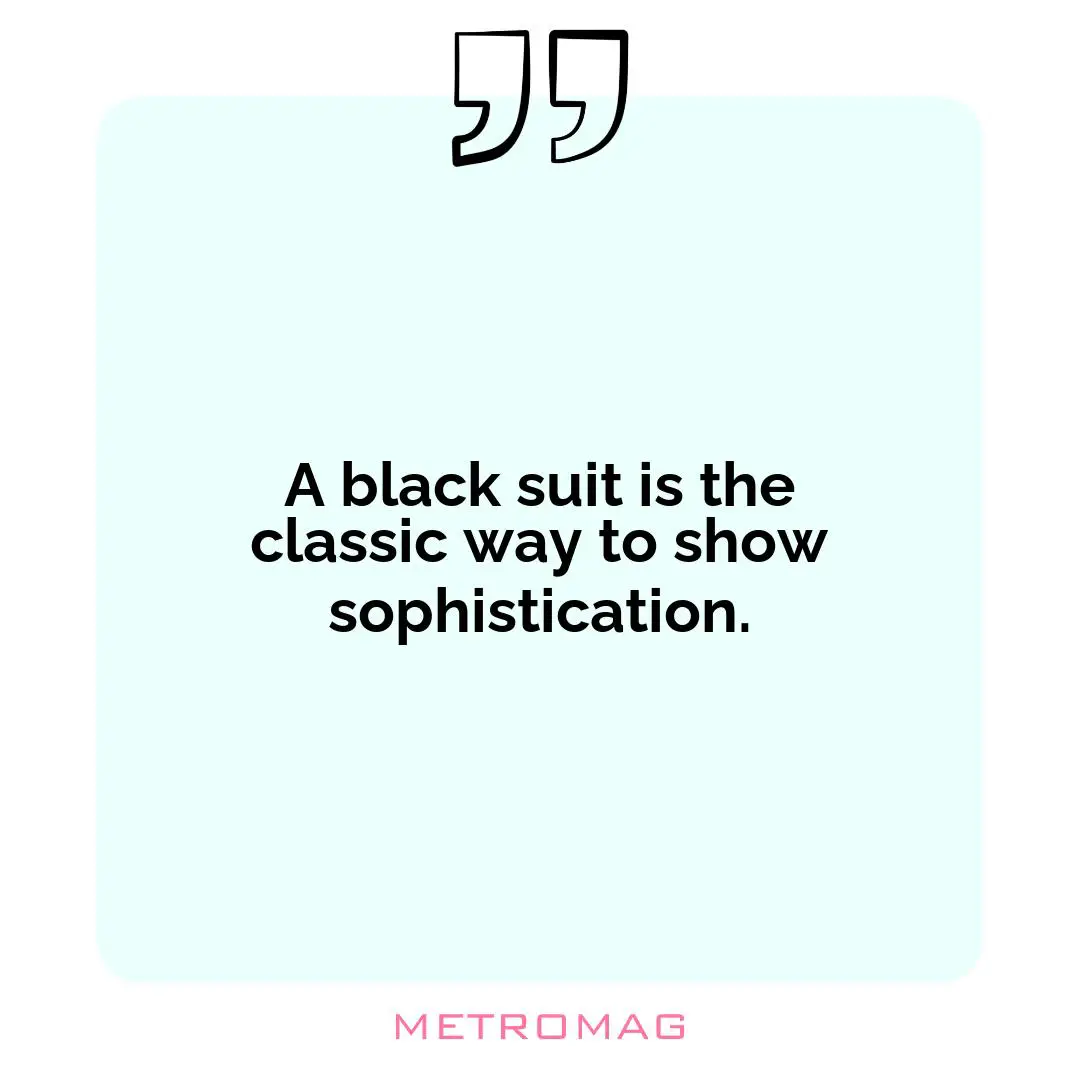 A black suit is the classic way to show sophistication.