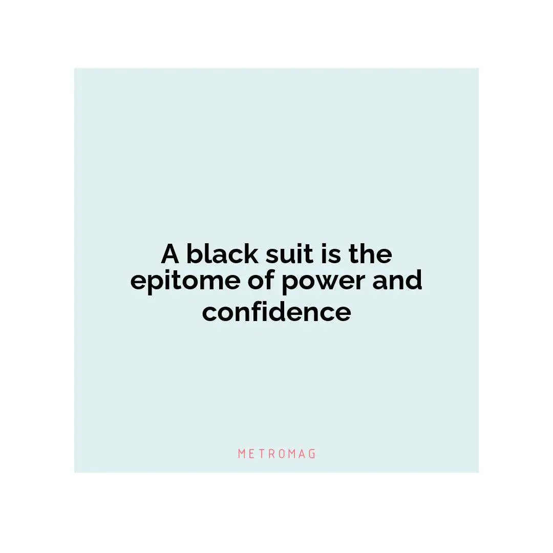 A black suit is the epitome of power and confidence