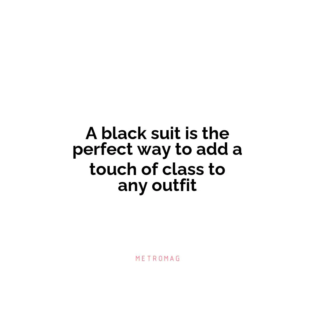 A black suit is the perfect way to add a touch of class to any outfit