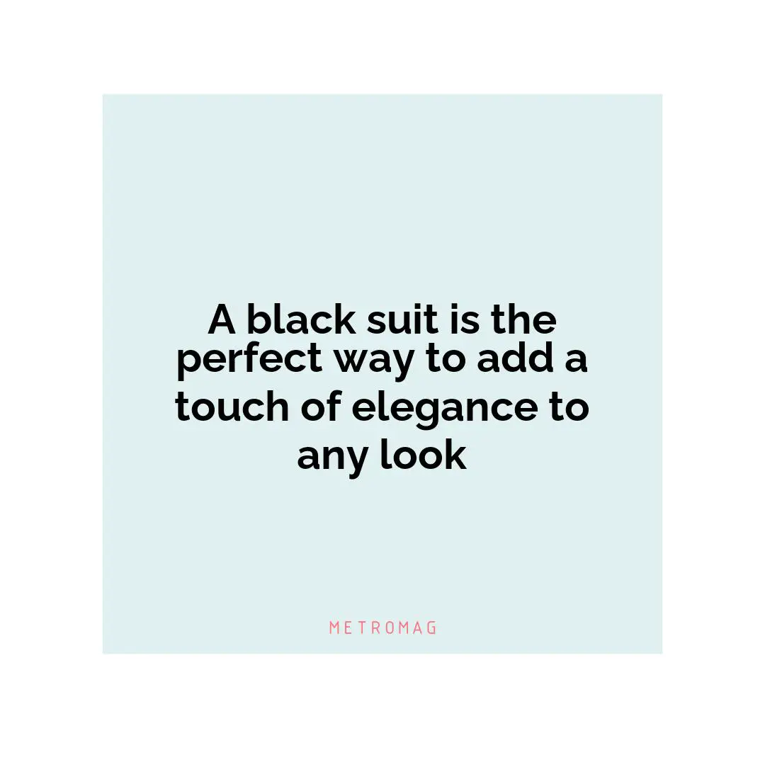 A black suit is the perfect way to add a touch of elegance to any look