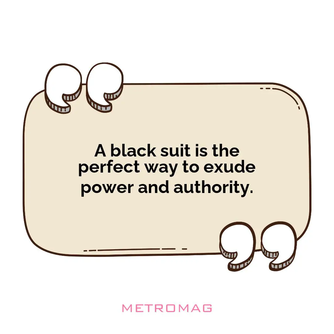 A black suit is the perfect way to exude power and authority.