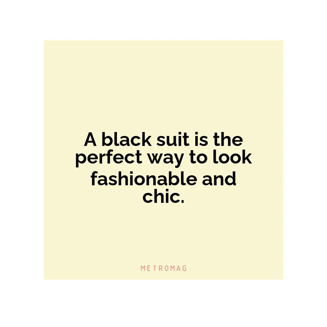 A black suit is the perfect way to look fashionable and chic.