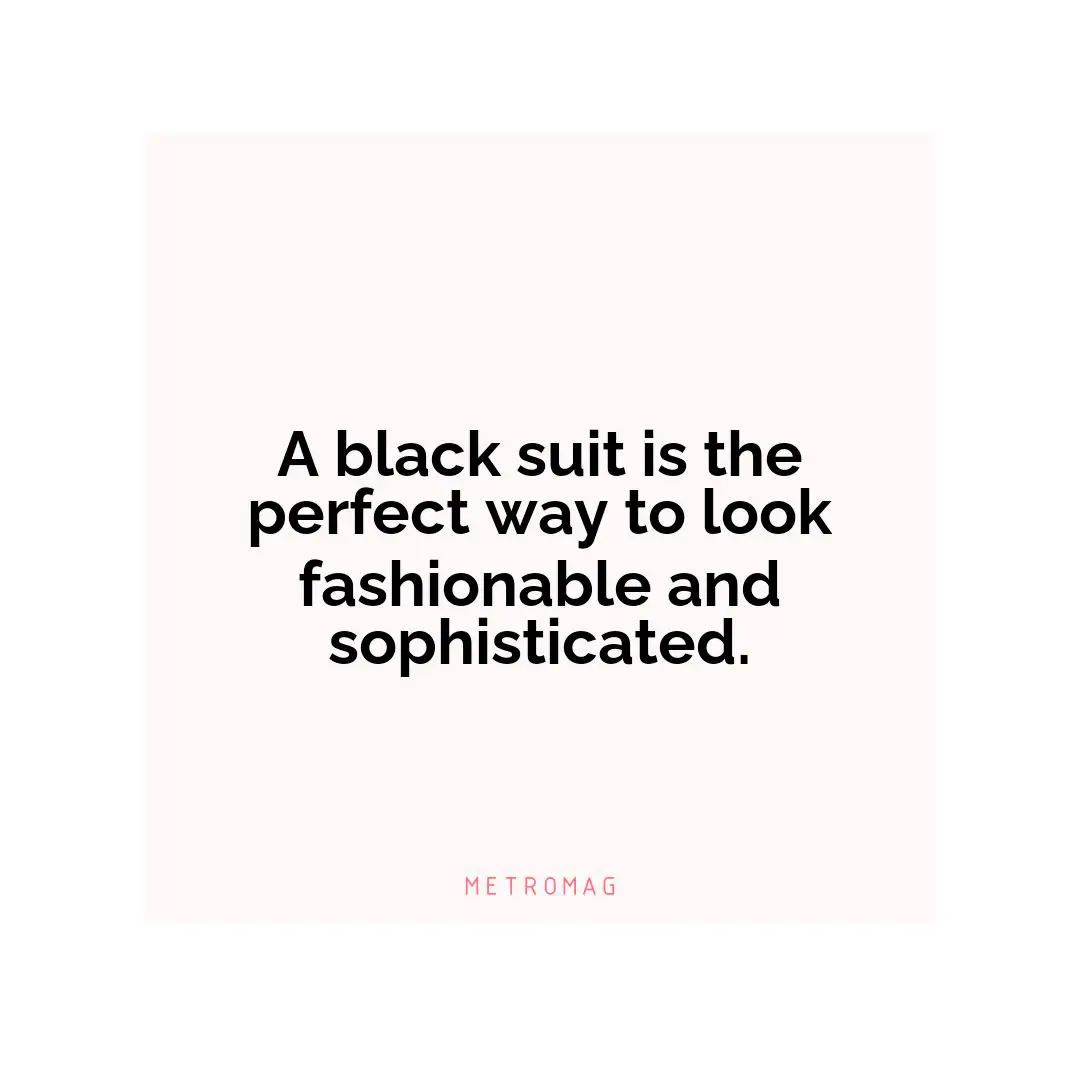 A black suit is the perfect way to look fashionable and sophisticated.