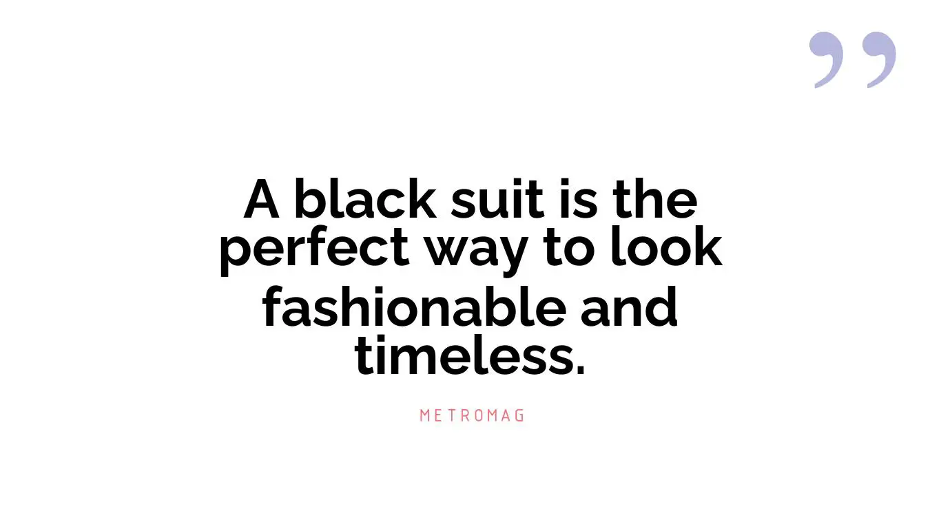 A black suit is the perfect way to look fashionable and timeless.
