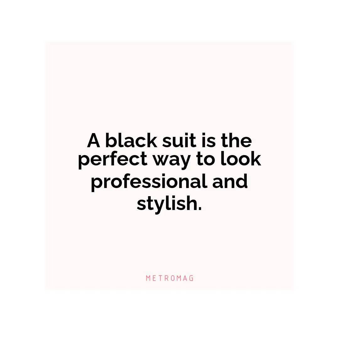 A black suit is the perfect way to look professional and stylish.
