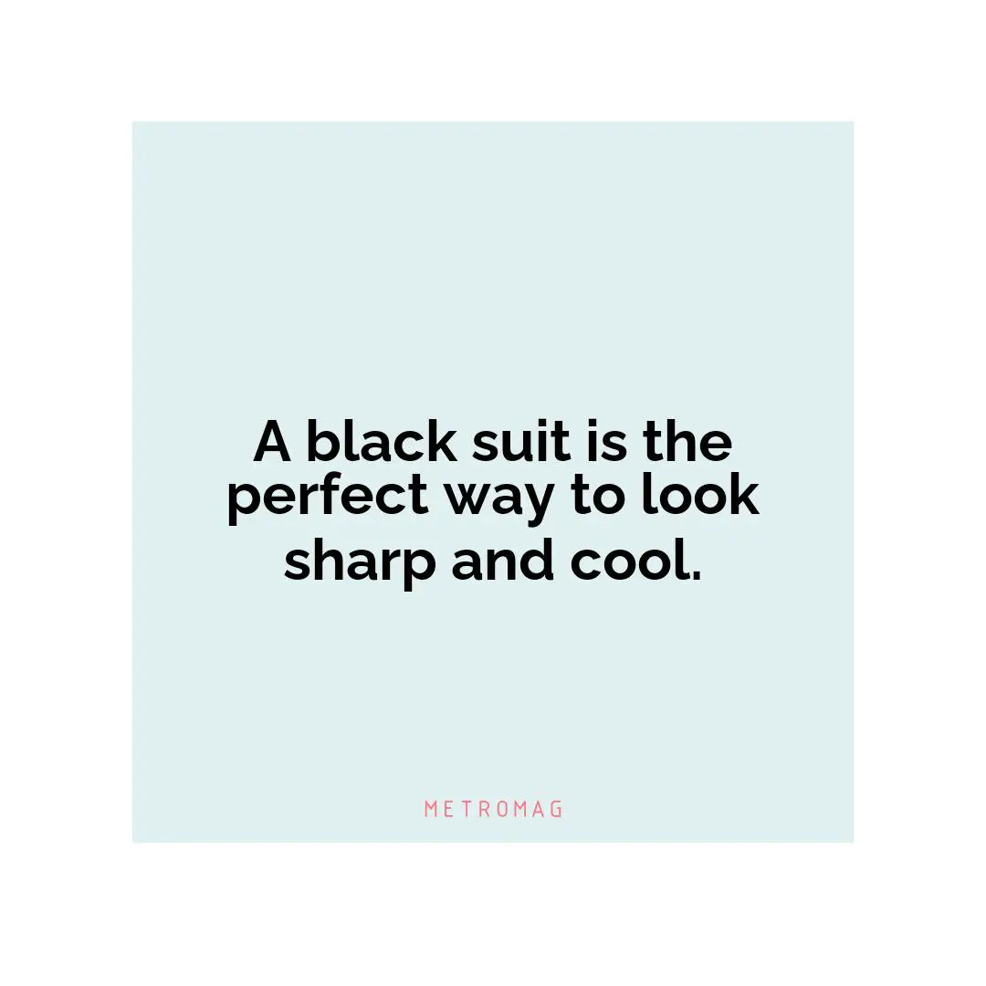 A black suit is the perfect way to look sharp and cool.