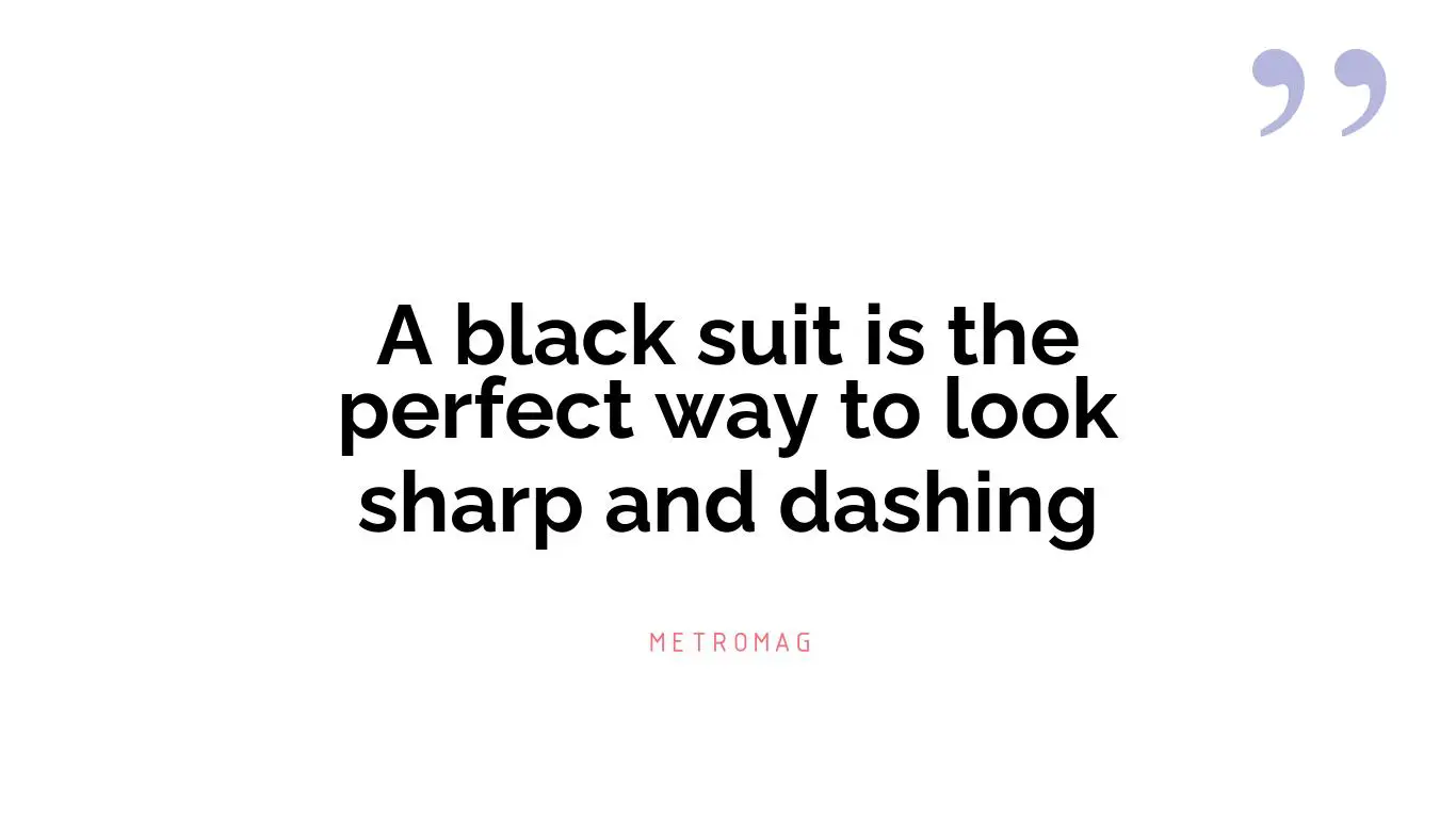 A black suit is the perfect way to look sharp and dashing