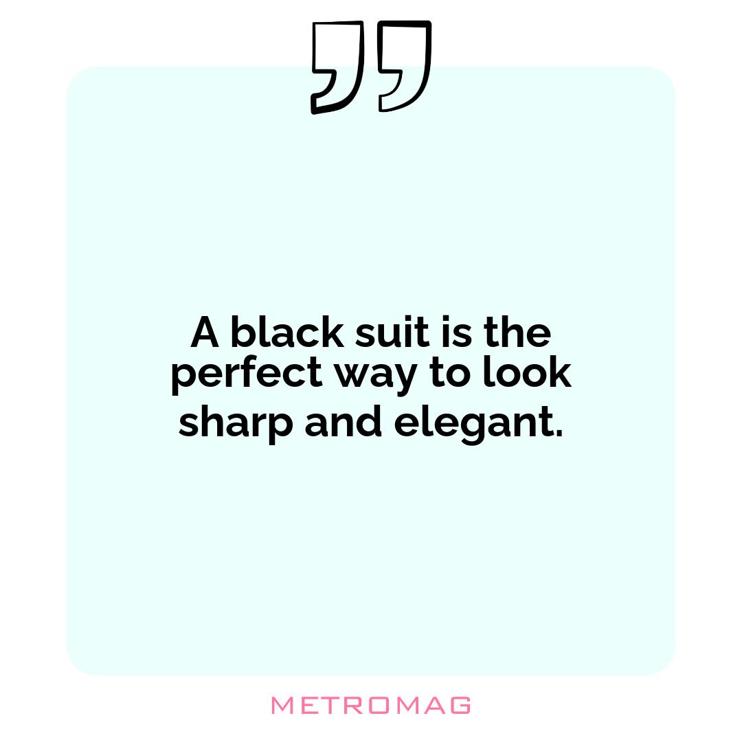 A black suit is the perfect way to look sharp and elegant.