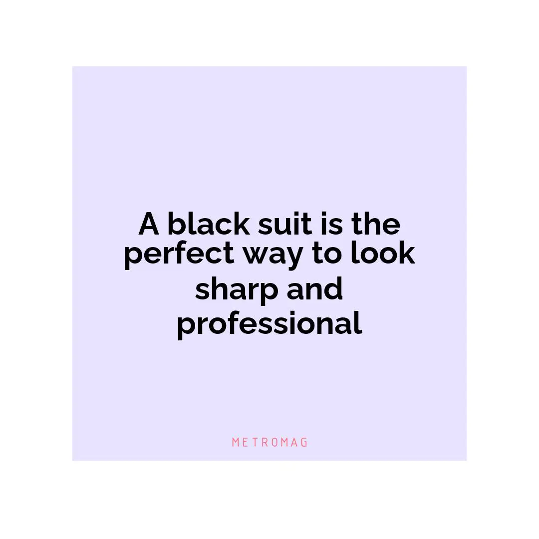 A black suit is the perfect way to look sharp and professional