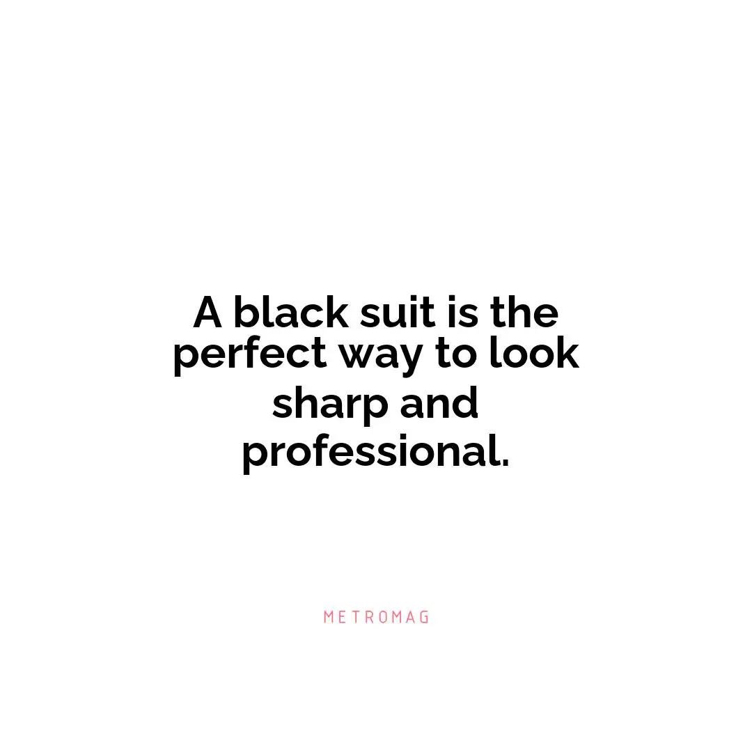 A black suit is the perfect way to look sharp and professional.