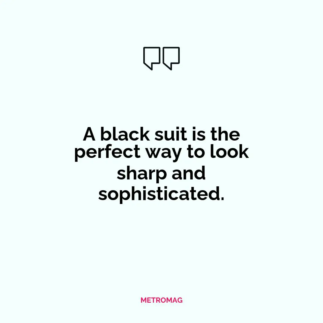 A black suit is the perfect way to look sharp and sophisticated.