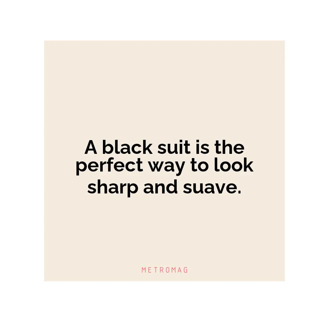 A black suit is the perfect way to look sharp and suave.