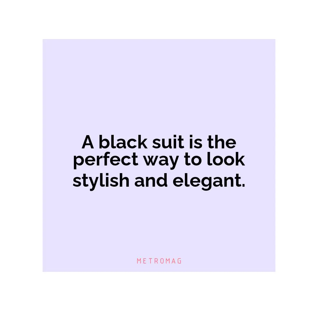 A black suit is the perfect way to look stylish and elegant.