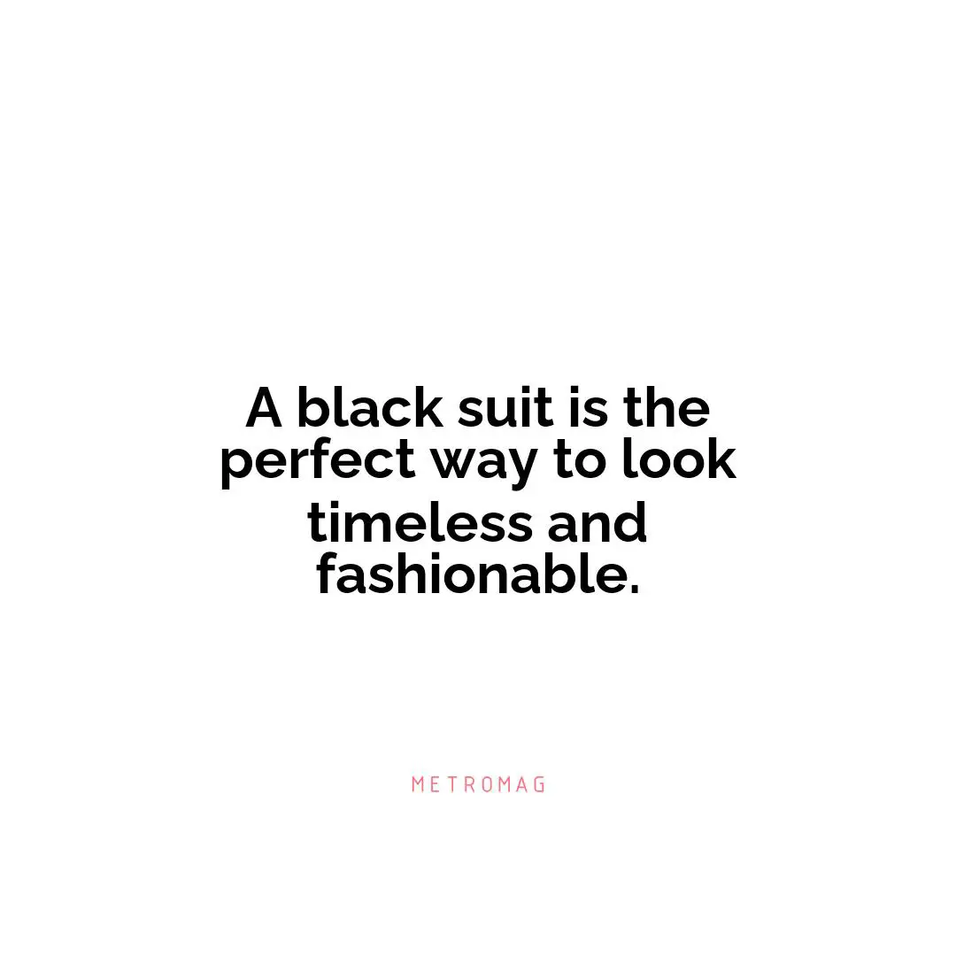 A black suit is the perfect way to look timeless and fashionable.