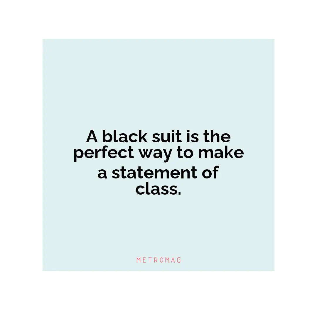 A black suit is the perfect way to make a statement of class.