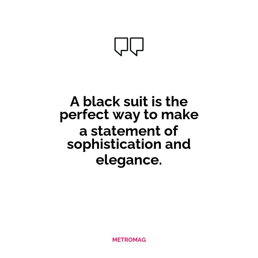 A black suit is the perfect way to make a statement of sophistication and elegance.