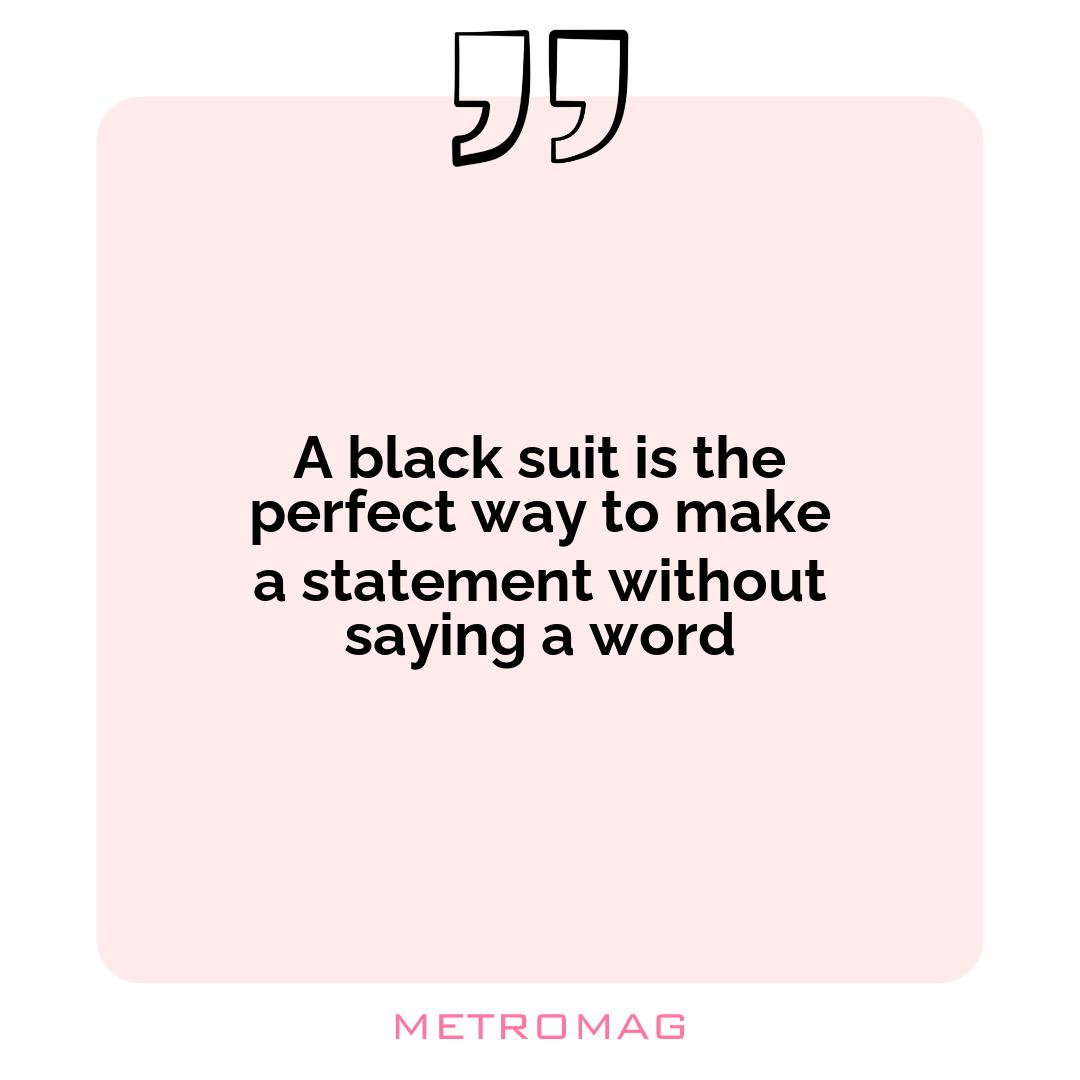 A black suit is the perfect way to make a statement without saying a word