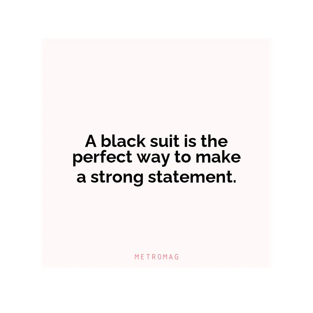 A black suit is the perfect way to make a strong statement.