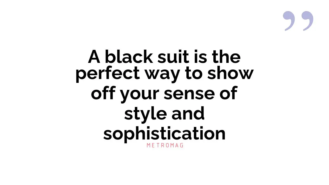 A black suit is the perfect way to show off your sense of style and sophistication