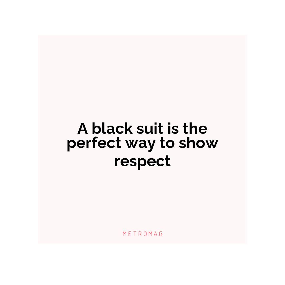 A black suit is the perfect way to show respect