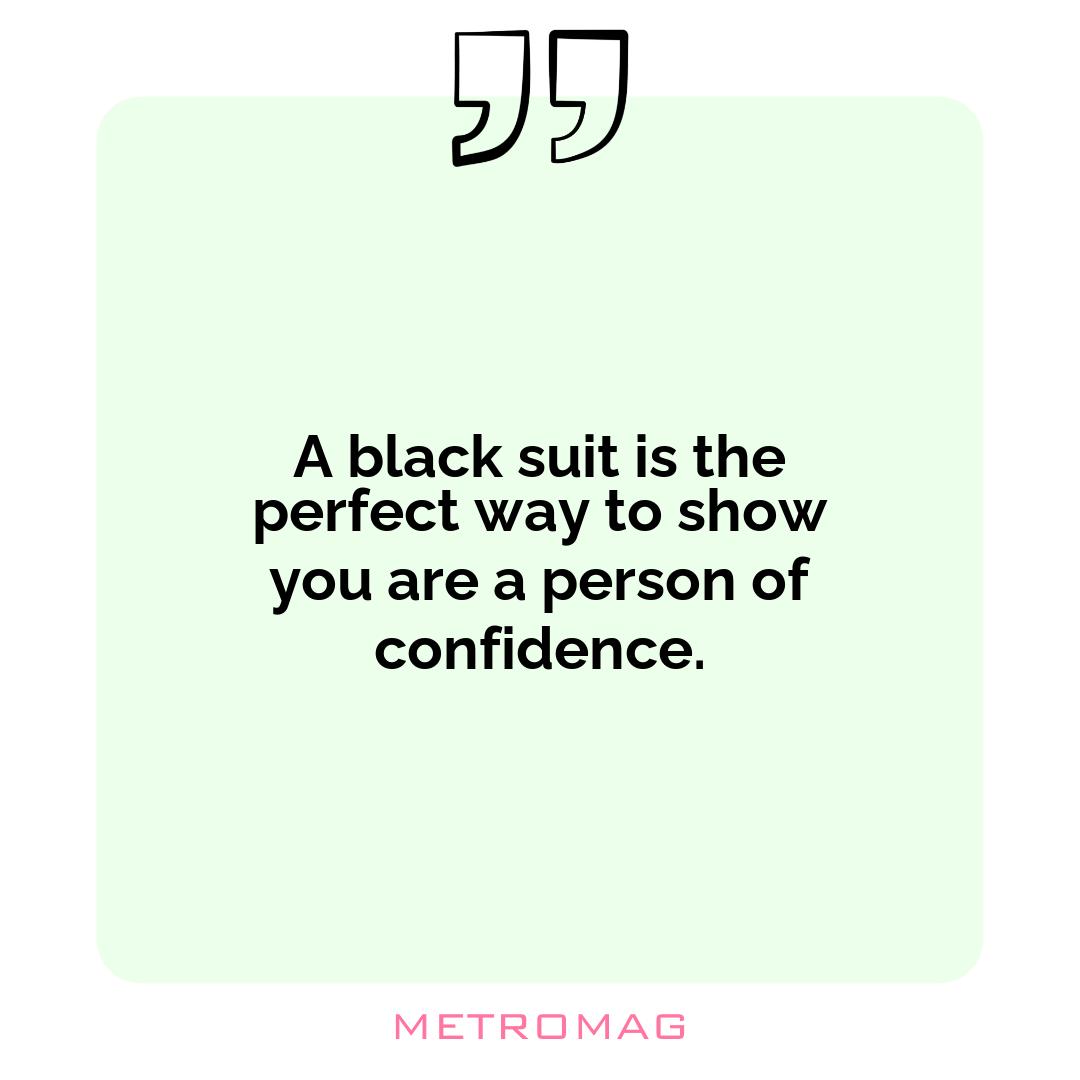 A black suit is the perfect way to show you are a person of confidence.