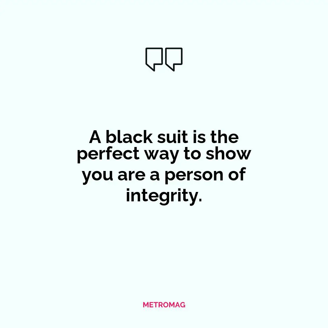 A black suit is the perfect way to show you are a person of integrity.