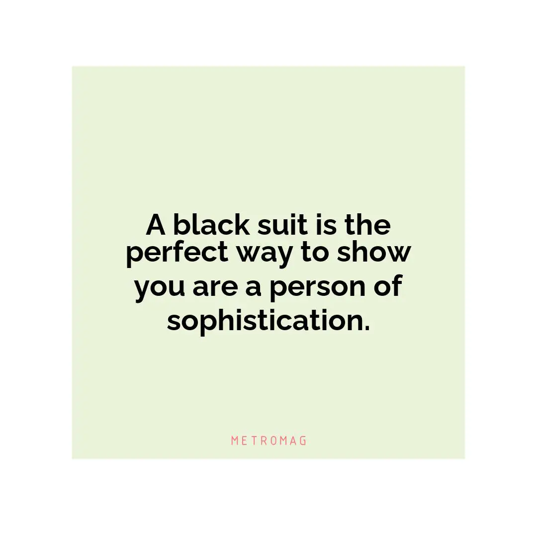 A black suit is the perfect way to show you are a person of sophistication.