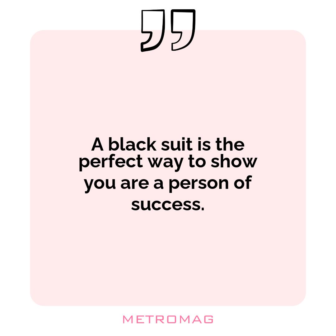 A black suit is the perfect way to show you are a person of success.