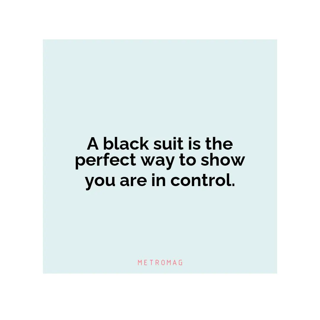 A black suit is the perfect way to show you are in control.