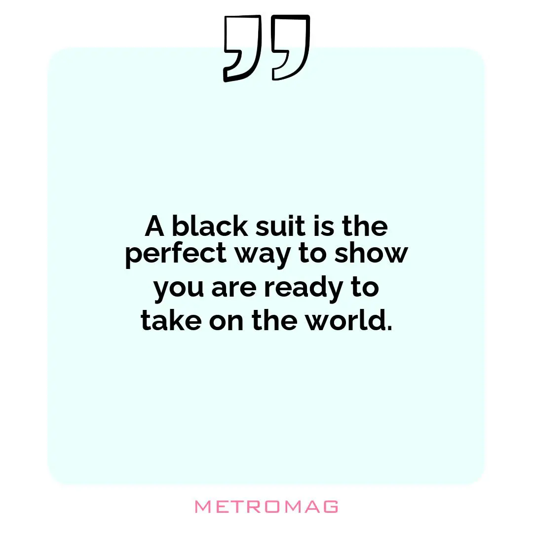 A black suit is the perfect way to show you are ready to take on the world.