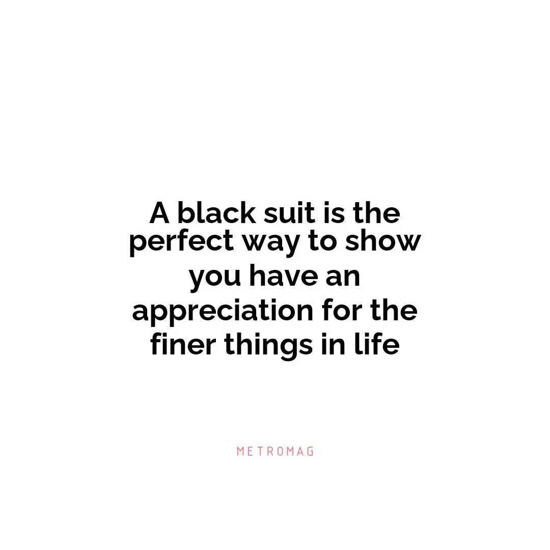 A black suit is the perfect way to show you have an appreciation for the finer things in life