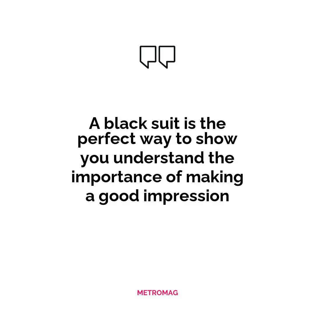 A black suit is the perfect way to show you understand the importance of making a good impression