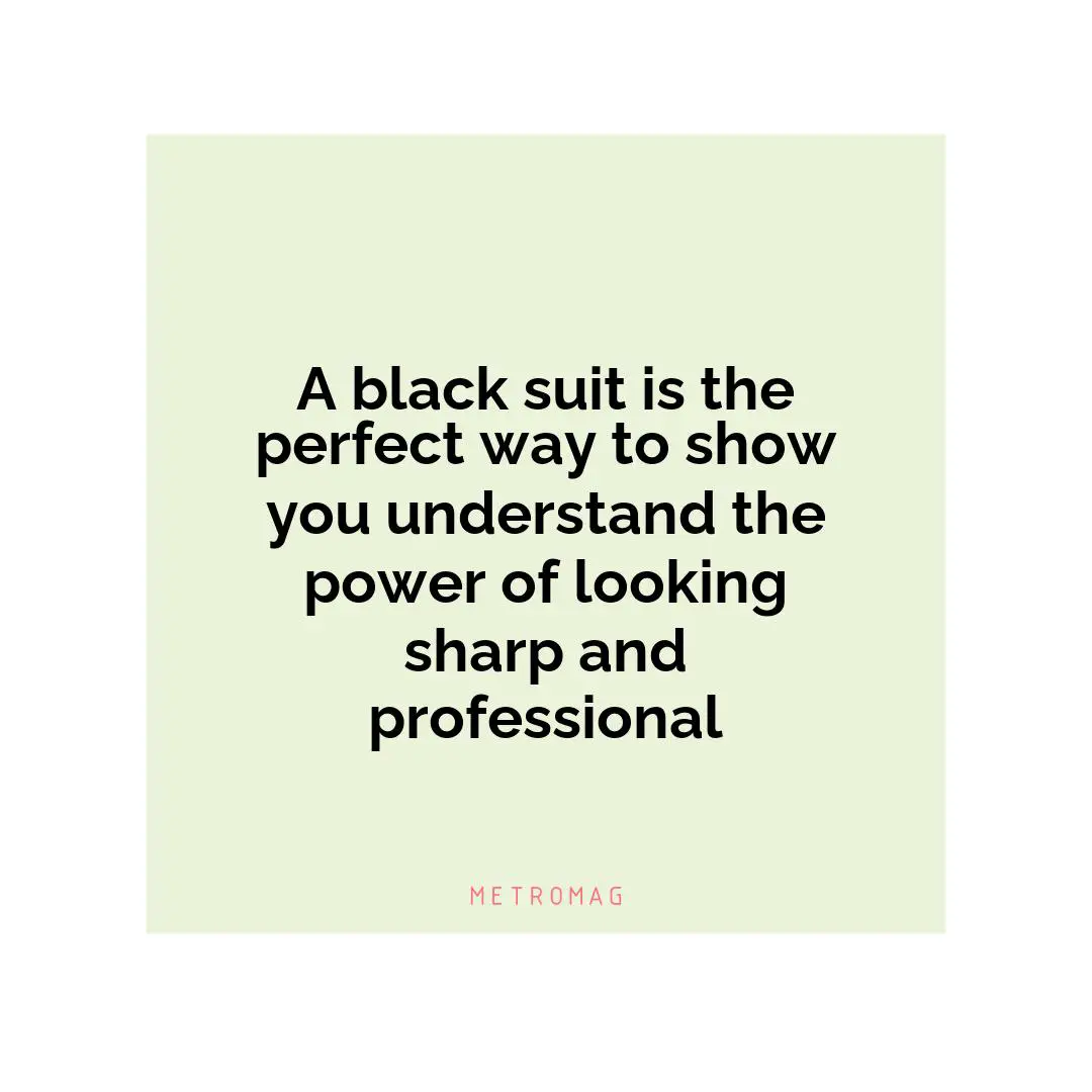 A black suit is the perfect way to show you understand the power of looking sharp and professional