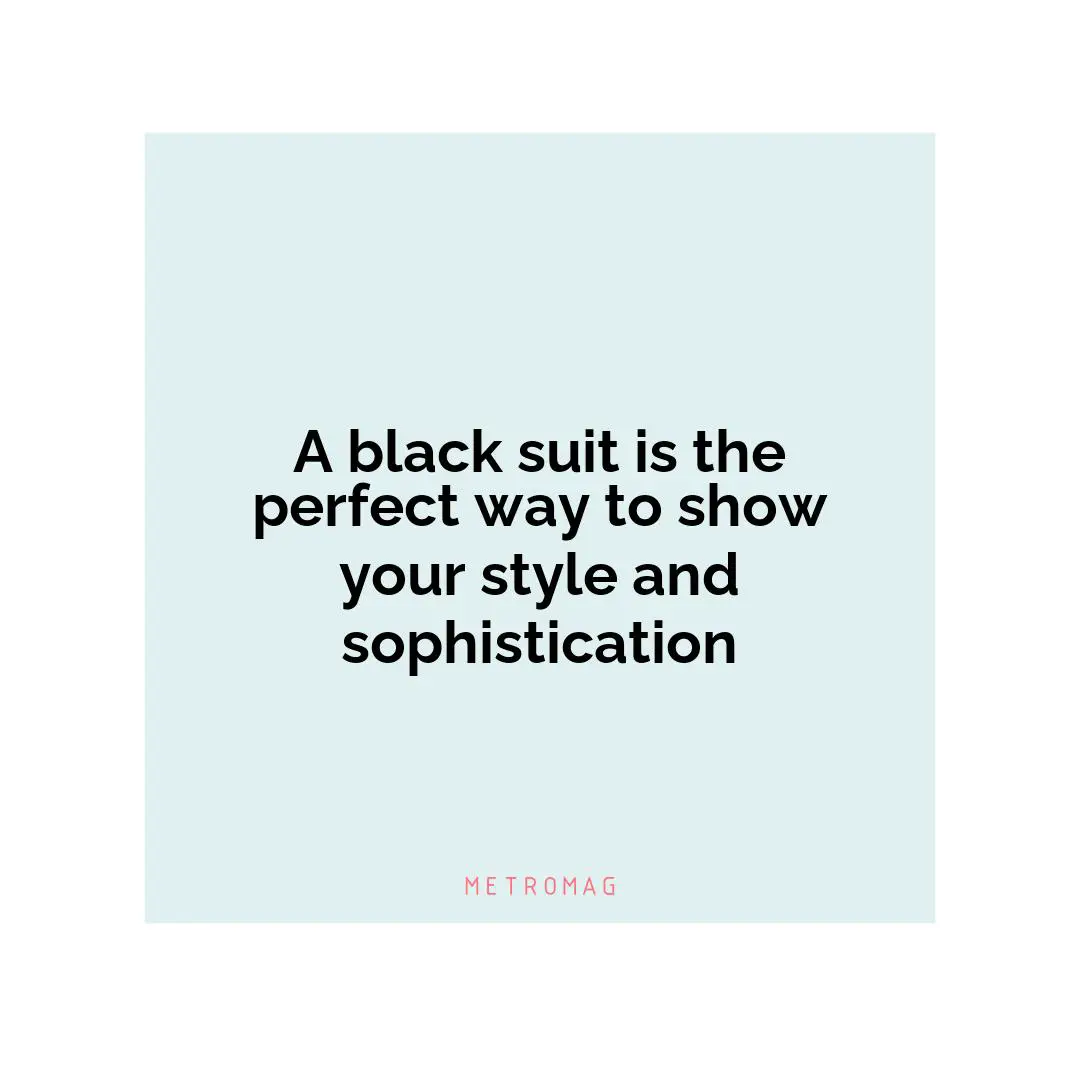 A black suit is the perfect way to show your style and sophistication