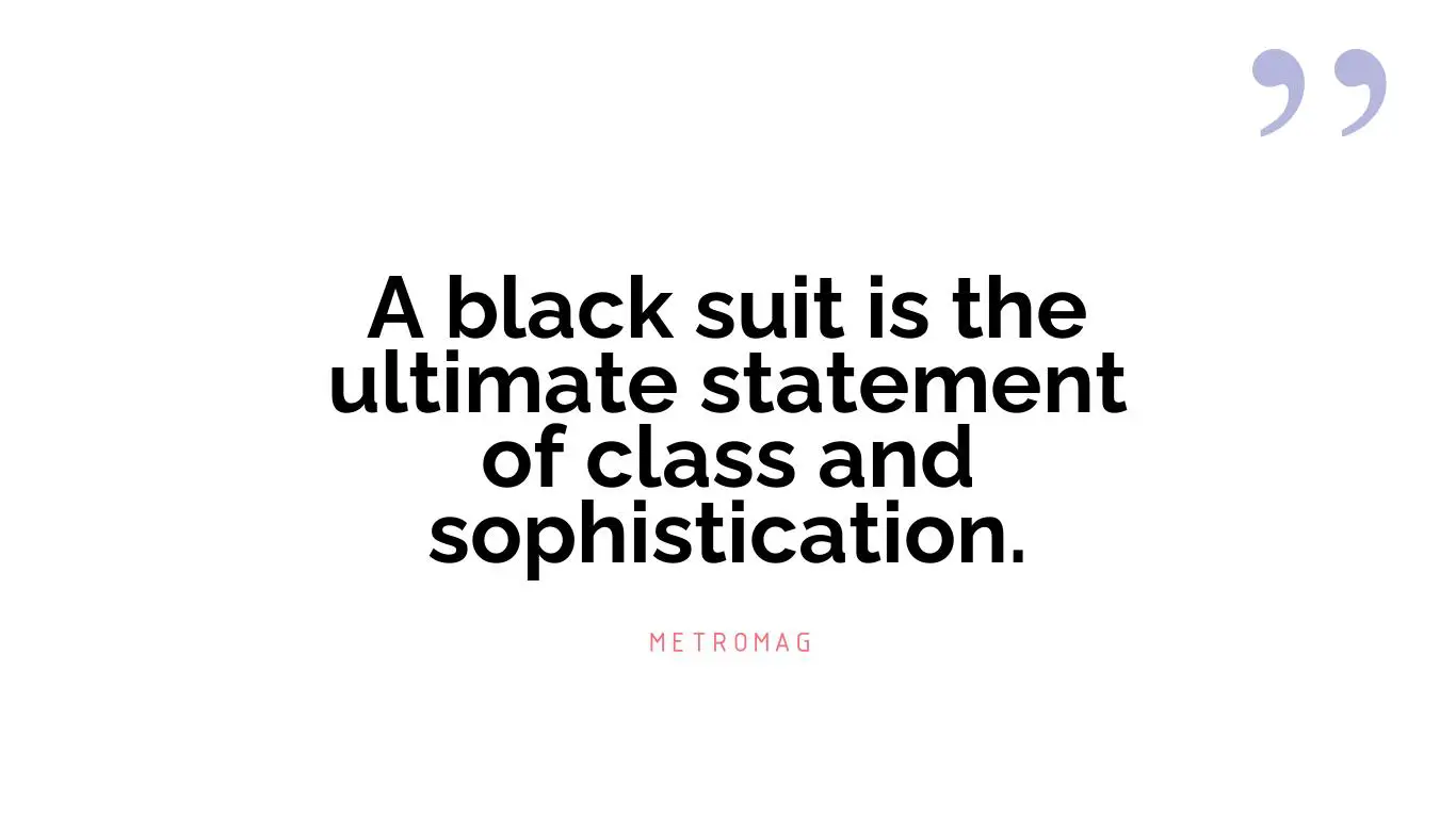 A black suit is the ultimate statement of class and sophistication.