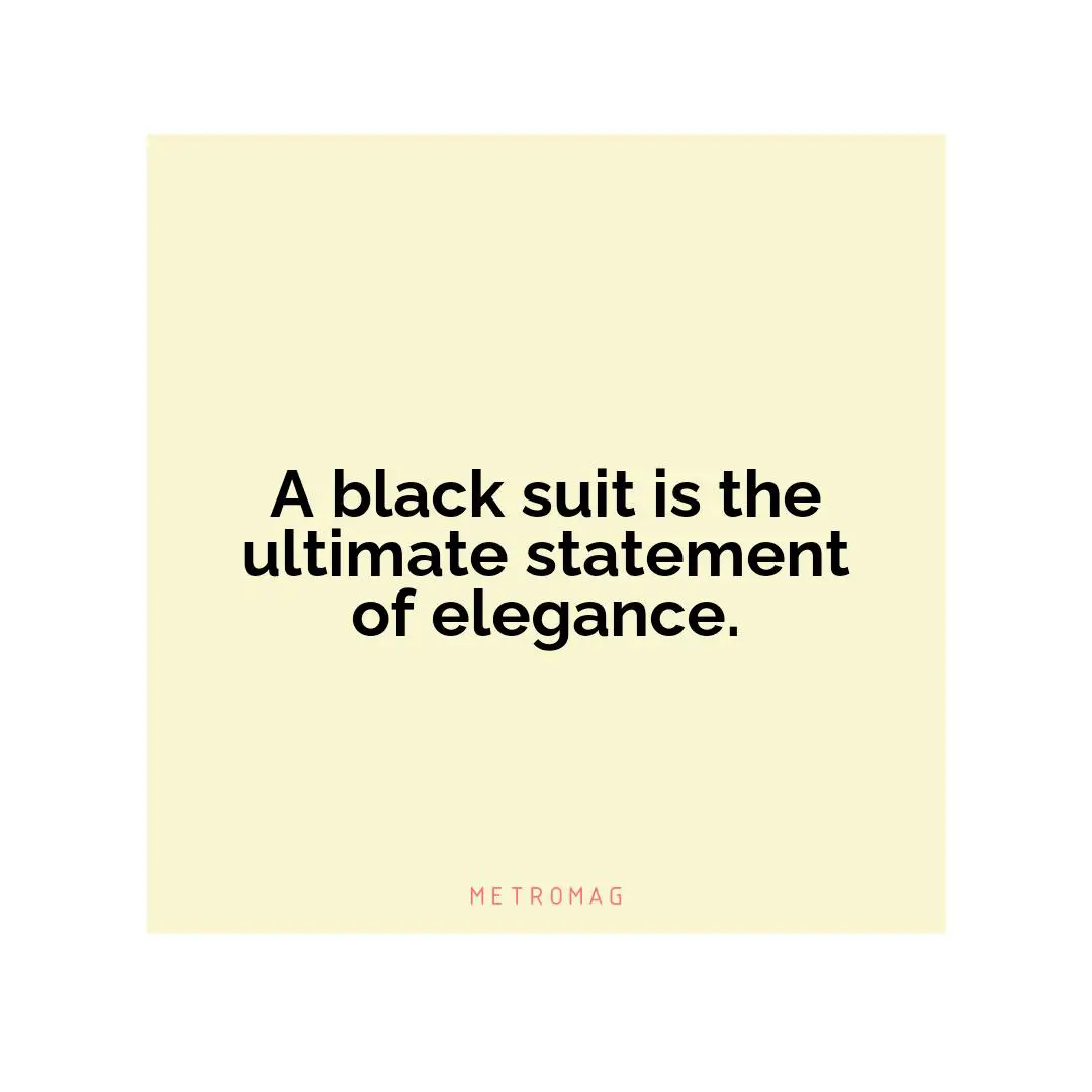 A black suit is the ultimate statement of elegance.