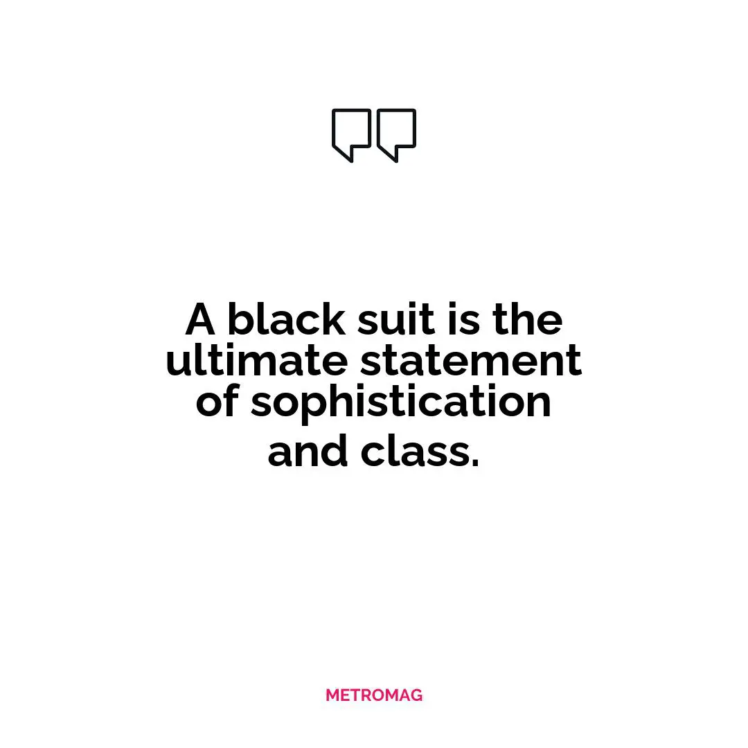A black suit is the ultimate statement of sophistication and class.