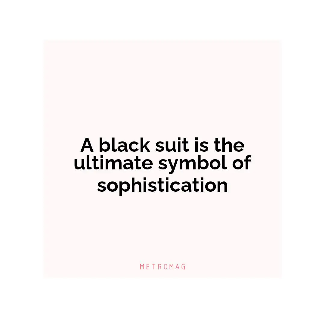 A black suit is the ultimate symbol of sophistication